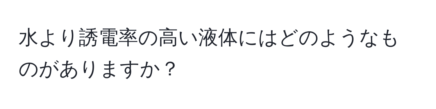 水より誘電率の高い液体にはどのようなものがありますか？