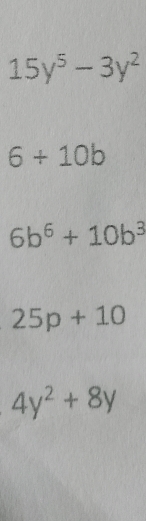 15y^5-3y^2
6+10b
6b^6+10b^3
25p+10
4y^2+8y