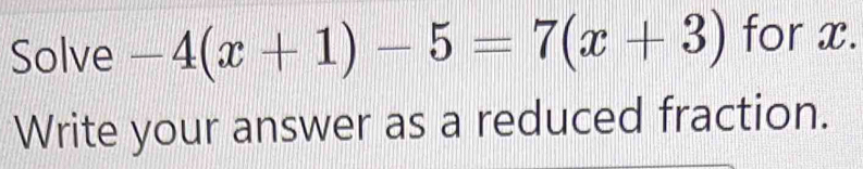 Solve -4(x+1)-5=7(x+3) for x. 
Write your answer as a reduced fraction.