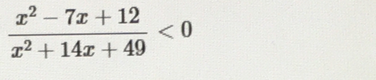  (x^2-7x+12)/x^2+14x+49 <0</tex>