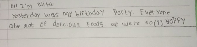 Hi! I'm nlita 
Yesterday was my birthday Party. Ever yone 
ate alot of delicious Foods. we were so(1) HaPpY