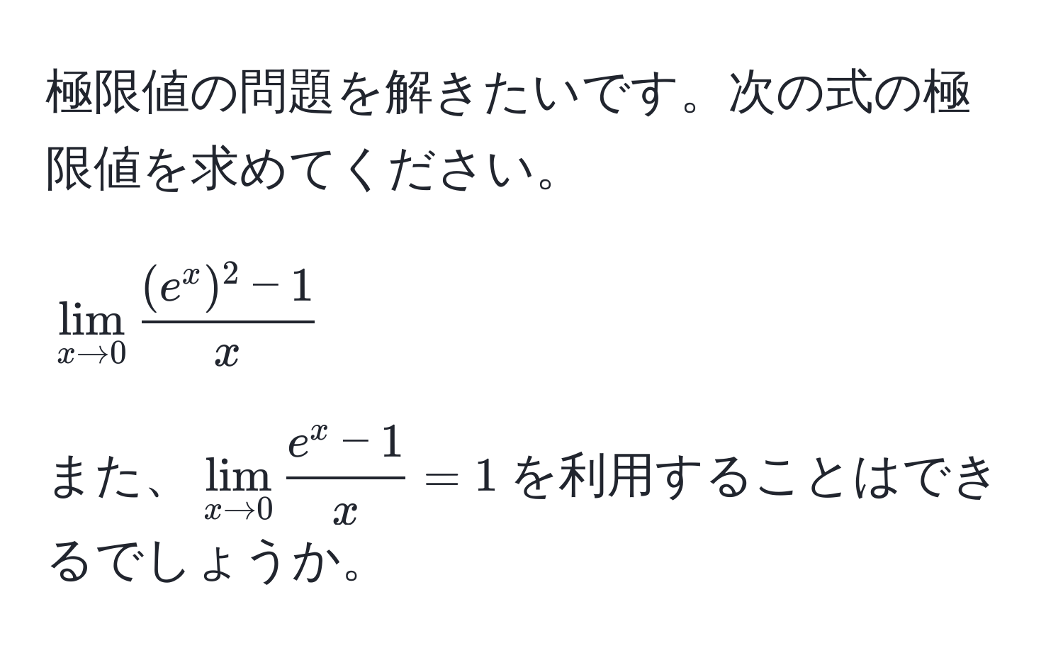 極限値の問題を解きたいです。次の式の極限値を求めてください。  
[
lim_x to 0 frac(e^(x)^2 - 1)x
]
また、(lim_x to 0 frace^(x - 1)x = 1)を利用することはできるでしょうか。