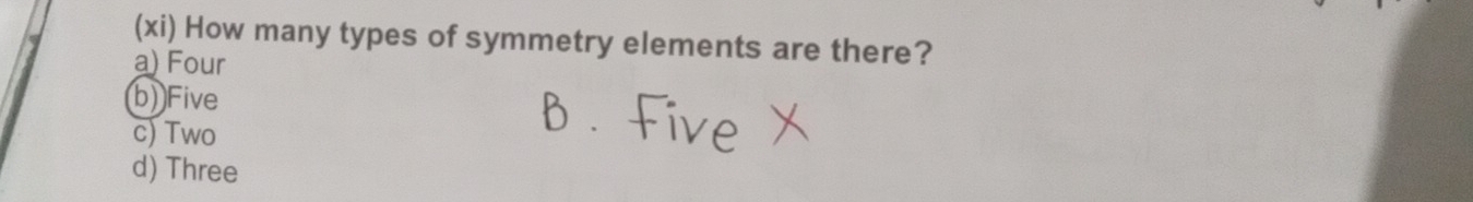 (xi) How many types of symmetry elements are there?
a) Four
b)Five
c) Two
d) Three