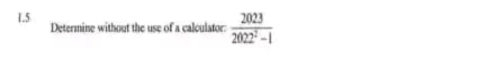 1.5 Determine without the use of a calculator:  2023/2022^2-1 