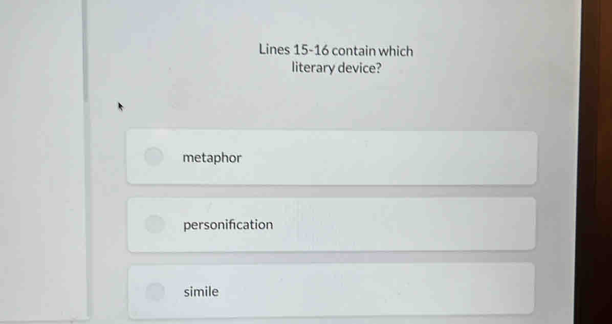 Lines 15-16 contain which
literary device?
metaphor
personification
simile