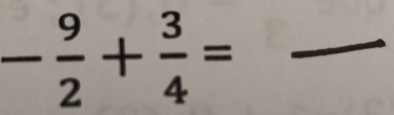 - 9/2 + 3/4 = _