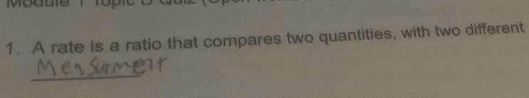 A rate is a ratio that compares two quantities, with two different 
_