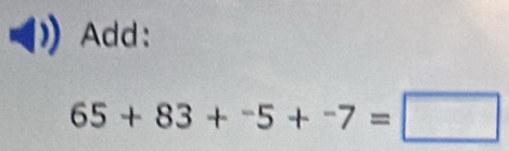 Add:
65+83+^-5+^-7=□