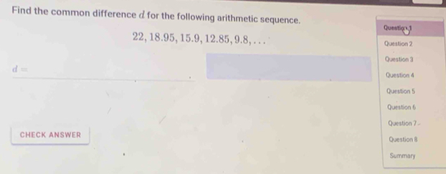 Find the common difference d for the following arithmetic sequence.
22, 18.95, 15.9, 12.85, 9.8, . . .
d=
CHECK ANSWER