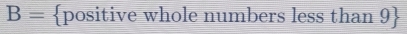 B= positive whole numbers less than 9