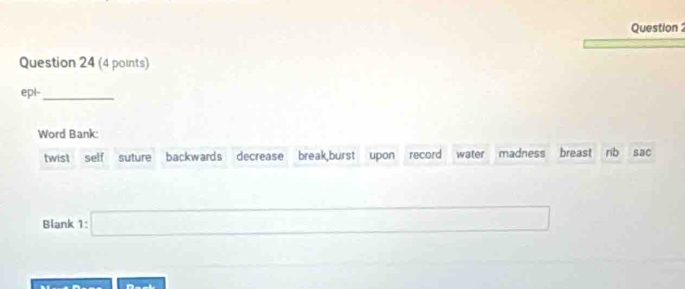 Question 
Question 24 (4 points) 
epi-_ 
Word Bank: 
twist self suture backwards decrease break,burst upon record water madness breast rib sắc 
Blank 1:□
∴ ∠ D=∠ BCDOBC=90°
13-7-7-6_  □  ∠ PYW=