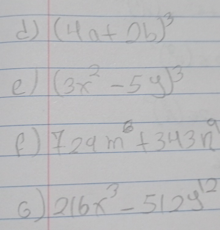 () (4a+2b)^3
e) (3x^2-5y)^3
() 729m^6+343n^9
6 216x^3-512y^(12)