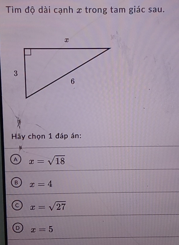 Tìm độ dài cạnh x trong tam giác sau.
Hãy chọn 1 đáp án:
A x=sqrt(18)
B x=4
a x=sqrt(27)
D x=5