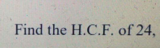 Find the H.C. F. of 24,