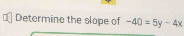 Determine the slope of -40=5y-4x