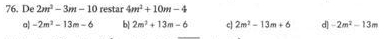 De 2m^2-3m-10 restar 4m^2+10m-4
a| -2m^2-13m-6 b 2m^2+13m-6 c| 2m^2-13m+6 d] -2m^2-13m