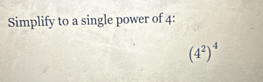 Simplify to a single power of 4 :
(4^2)^4