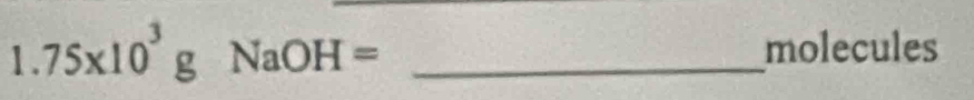 1.75* 10^3gNaOH= _ molecules