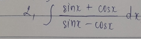 ∈t  (sin x+cos x)/sin x-cos x dx