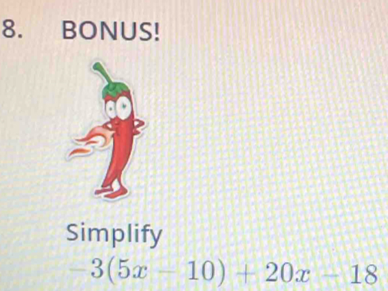 BONUS! 
Simplify
-3(5x-10)+20x-18