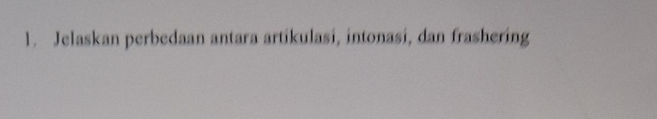 Jelaskan perbedaan antara artikulasi, intonasi, dan frashering