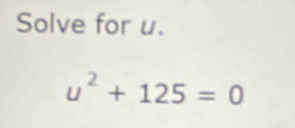 Solve for u.
u^2+125=0