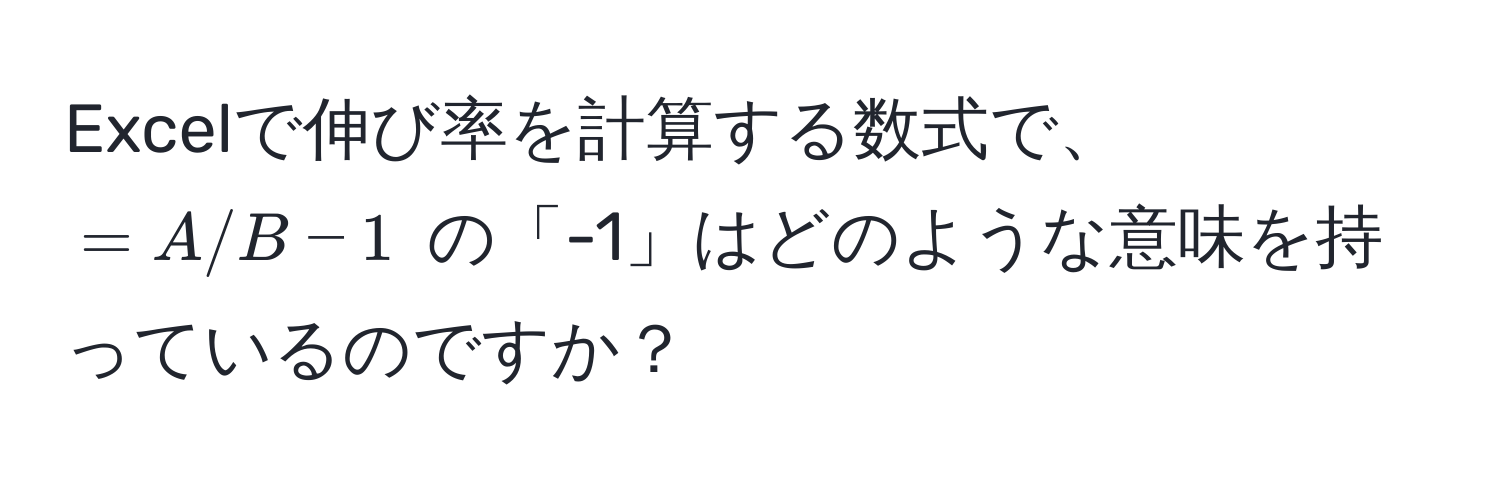 Excelで伸び率を計算する数式で、$=A/B - 1$ の「-1」はどのような意味を持っているのですか？