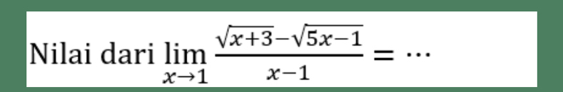 Nilai dari limlimits _xto 1 (sqrt(x+3)-sqrt(5x-1))/x-1 = _