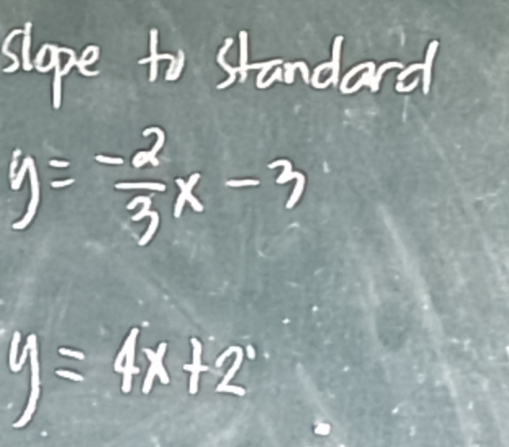 slope to standard
y= (-2)/3 x-3
y=4x+2