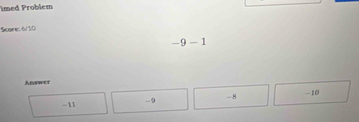 imed Problem
Score: 6/10
-9-1
Answer
-11
-9 -10
-8