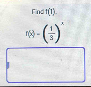 Find f(1).
f(x)=( 1/3 )^x