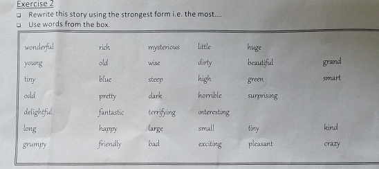 Rewrite this story using the strongest form i.e. the most.... 
Use words from the b