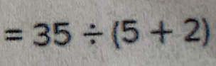 =35/ (5+2)