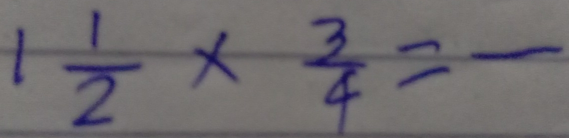 1 1/2 *  3/4 =frac 