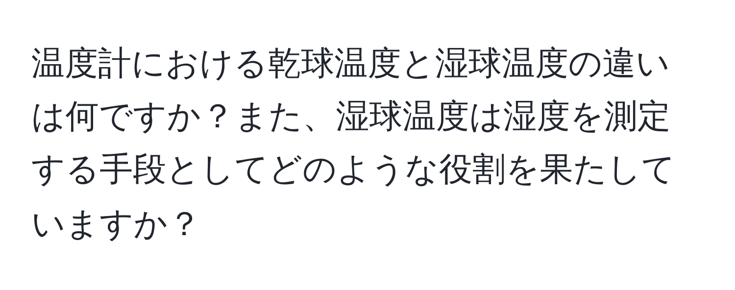 温度計における乾球温度と湿球温度の違いは何ですか？また、湿球温度は湿度を測定する手段としてどのような役割を果たしていますか？