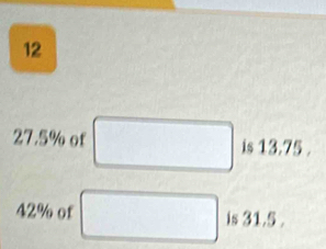 12
27.5% of is 13.75.
42% of is 31.5.