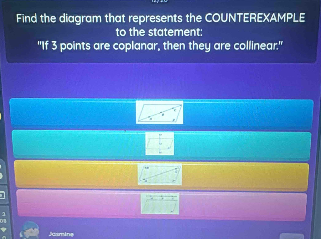 Find the diagram that represents the COUNTEREXAMPLE 
to the statement: 
"If 3 points are coplanar, then they are collinear." 
3 
Jasmine