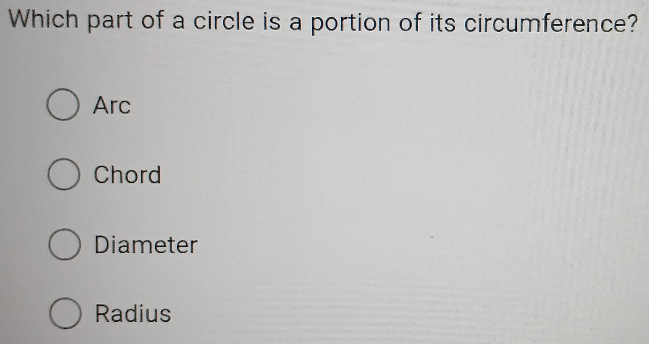 Which part of a circle is a portion of its circumference?
Arc
Chord
Diameter
Radius