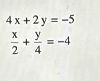 4x+2y=-5
 x/2 + y/4 =-4