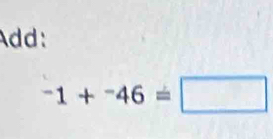 Add:
-1+^-46=□