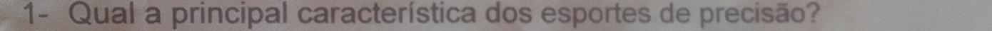 1- Qual a principal característica dos esportes de precisão?