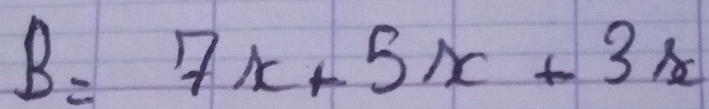 B=7x+5x+3x