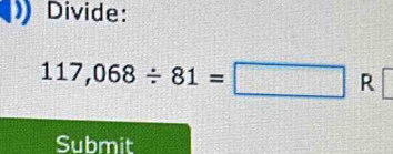 Divide:
117,068/ 81=□ R 
Submit