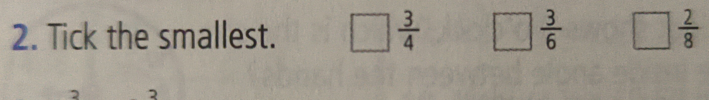  3/4 
2. Tick the smallest. □  3/6  □  2/8 
2