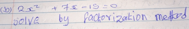 (bb) 2x^2+7x-15=0
solve by factovization metod