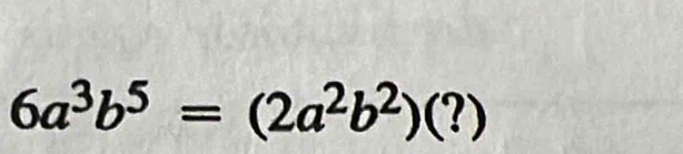 6a^3b^5=(2a^2b^2)(?)