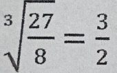 sqrt[3](frac 27)8= 3/2 