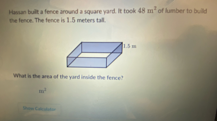 Solved: Hassan built a fence around a square yard. It took 48m^2 of ...