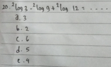 ^2log 39-^2log 12=·s
a. 3
6. 2
C. C
d. 5
e. 9