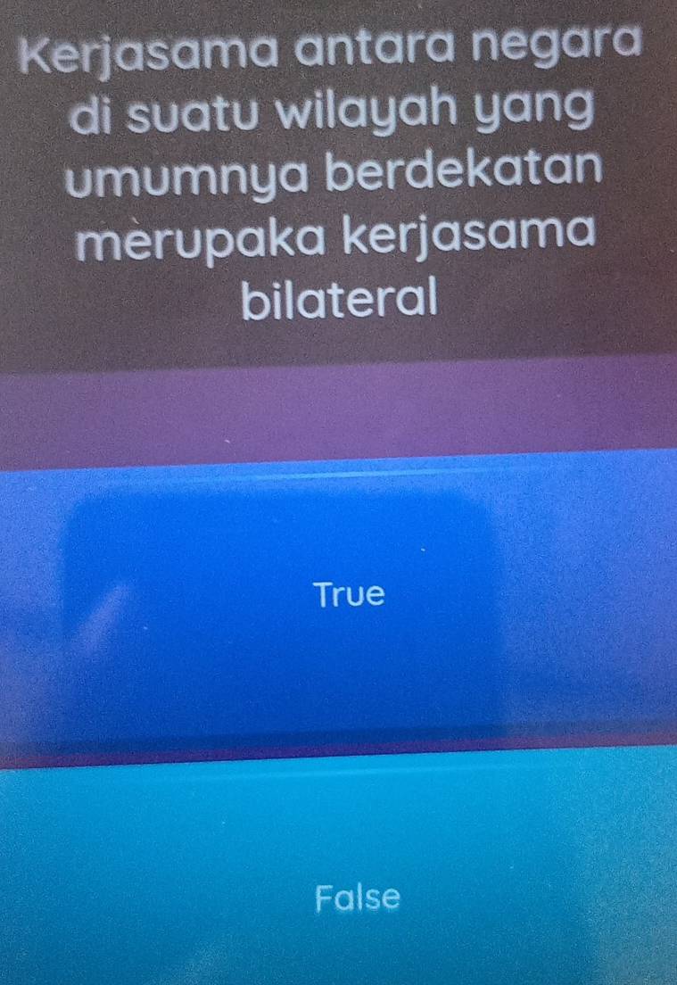 Kerjasama antara negara
di suatu wilayah yang
umumnya berdekatan
merupaka kerjasama
bilateral
True
False